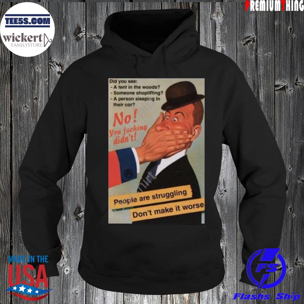 No You Fucking Didn’t People Are Struggling Don’t Make It Worse Shirt Hoodie