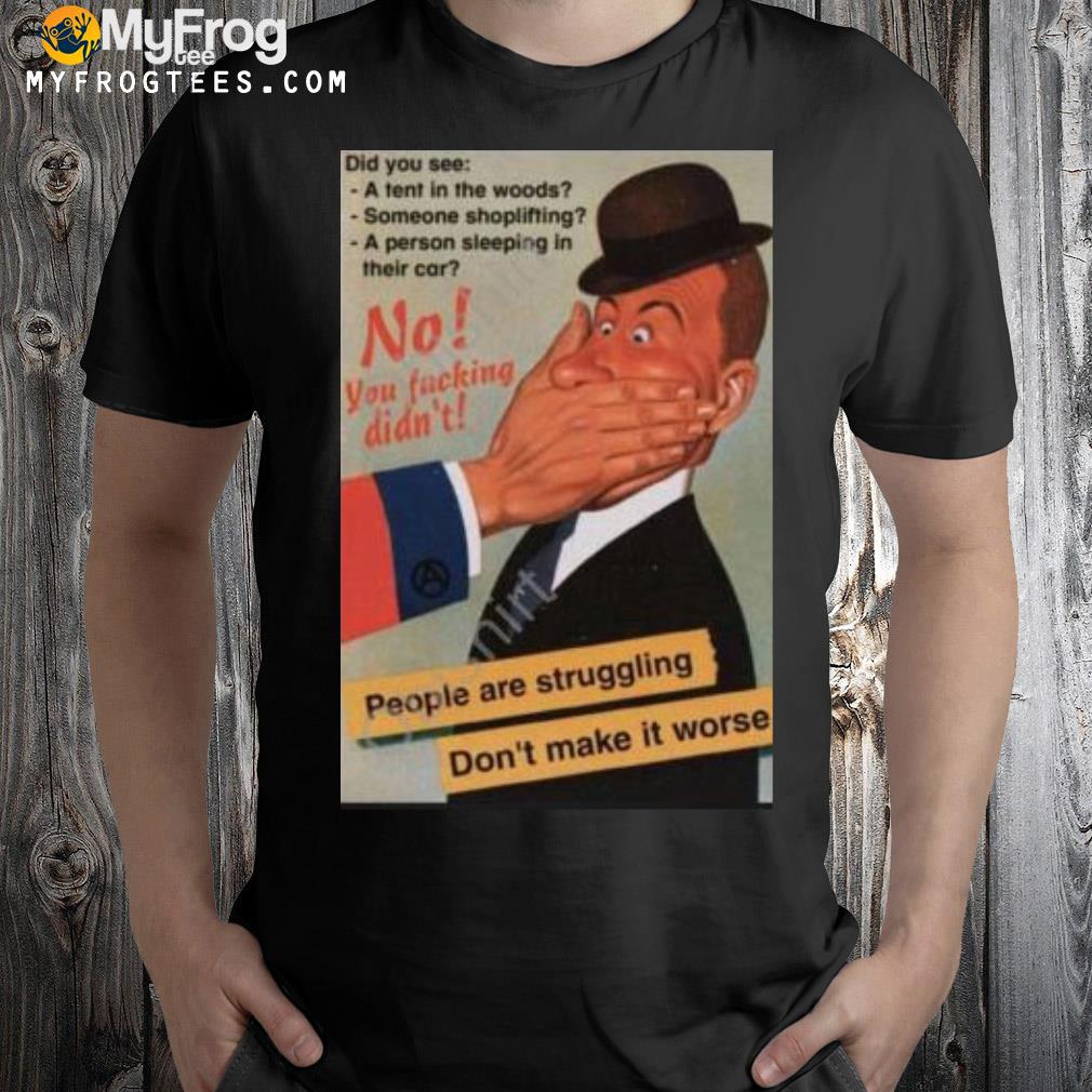 No You Fucking Didn’t People Are Struggling Don’t Make It Worse Shirt