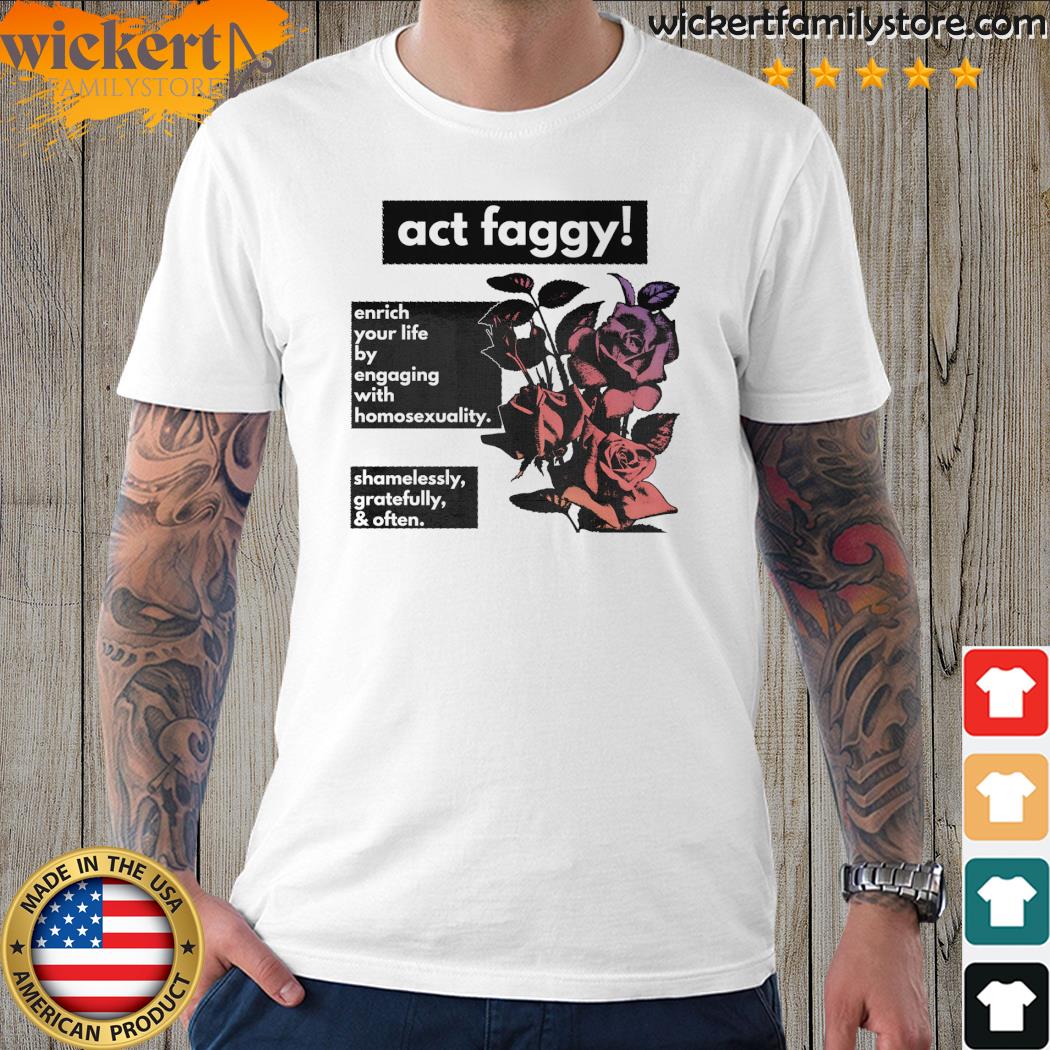 Official act faggy enrich your life by engaging with homosexuality shirt