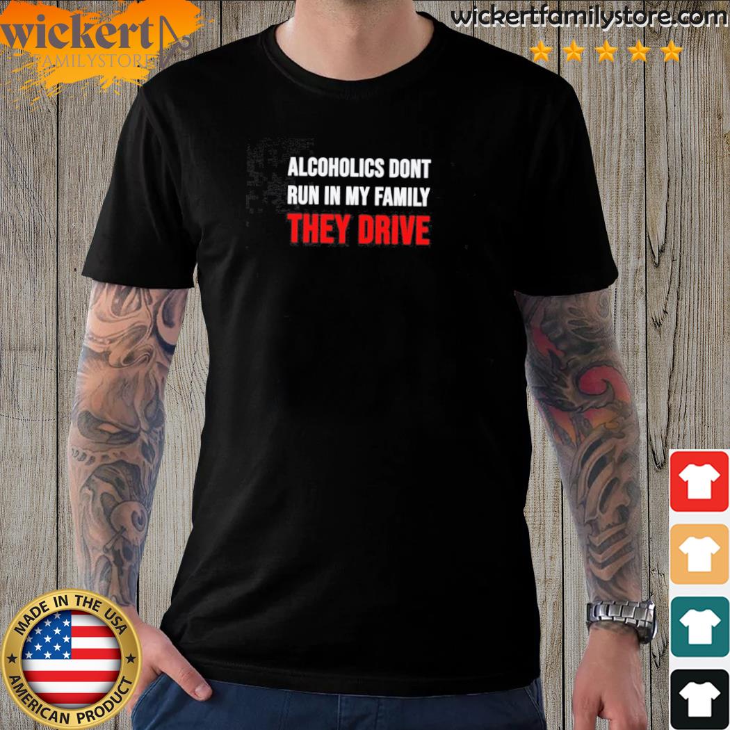 Official alcoholics don't run in my family they drive 2023 t-shirt