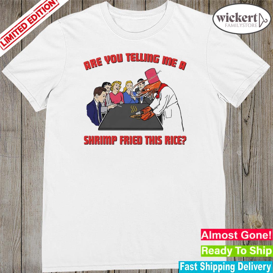 Official are you telling me a shrimp fried this rice shirt