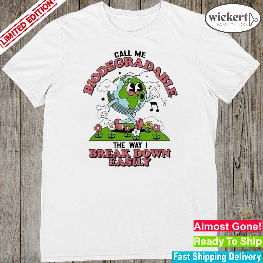 Official call me biodegradable the way I break down easily shirt