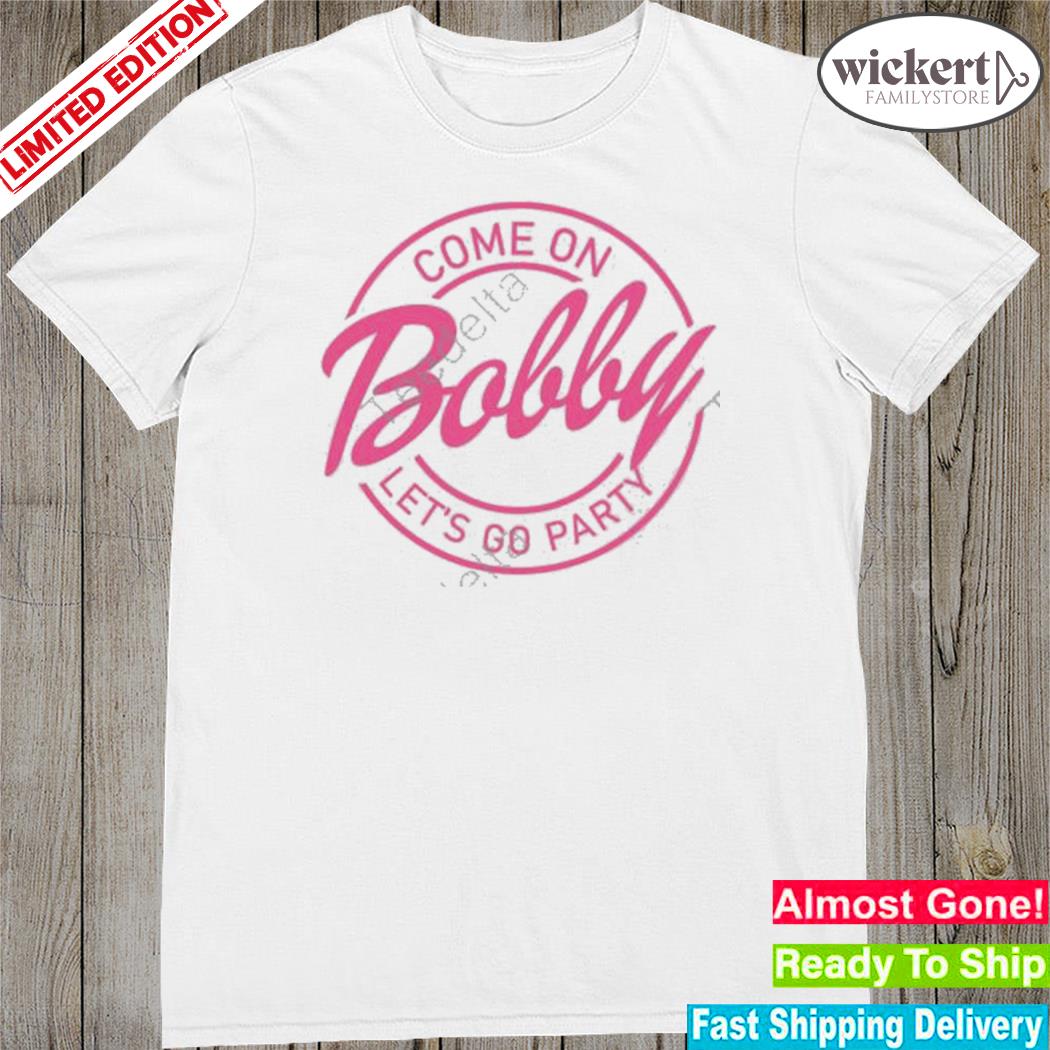 Official come On Bobby Let’s Go Party Shirt
