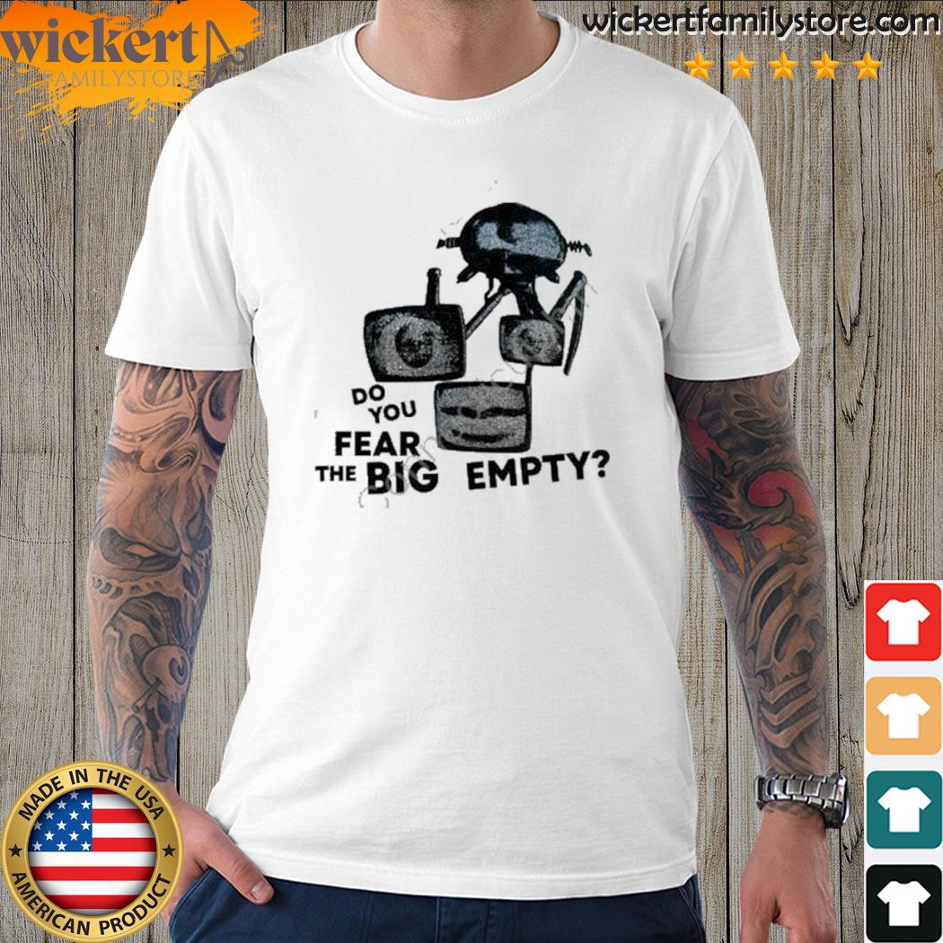 Official do you fear the big empty shirt