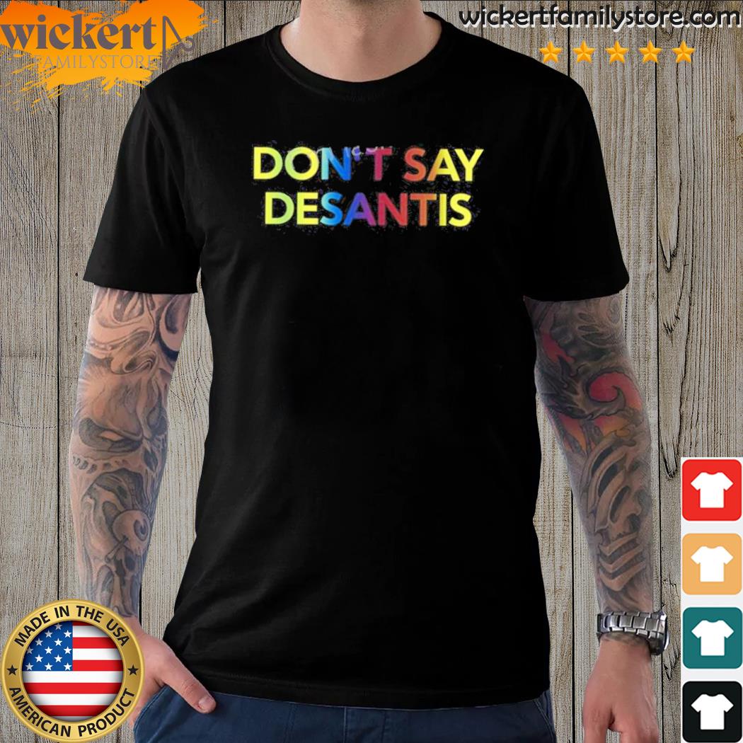 Official don't say desantis shirt