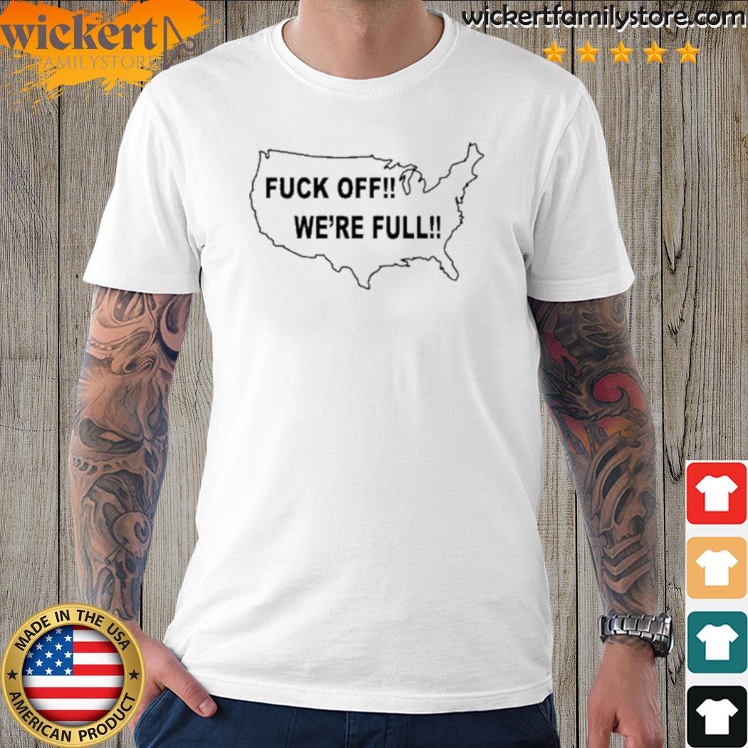 Official fuck off we're full shirt
