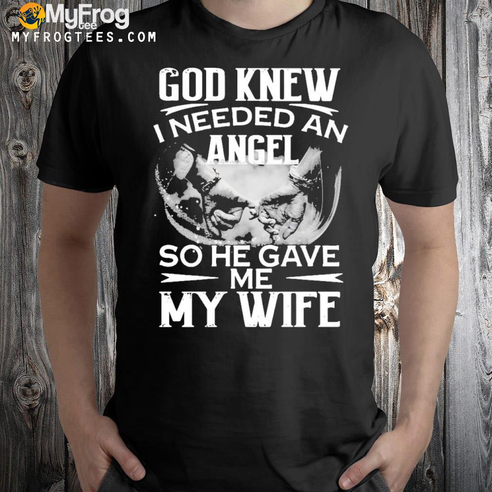 Official God Knew I Needed An Angel So He Gave Me My Wife T-shirt