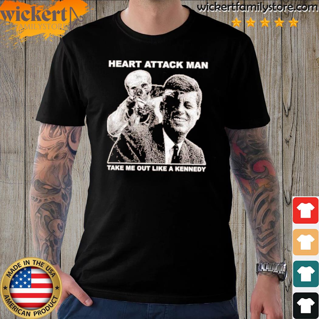 Official heart attack mane heart attack man take me out like a kennedy shirt