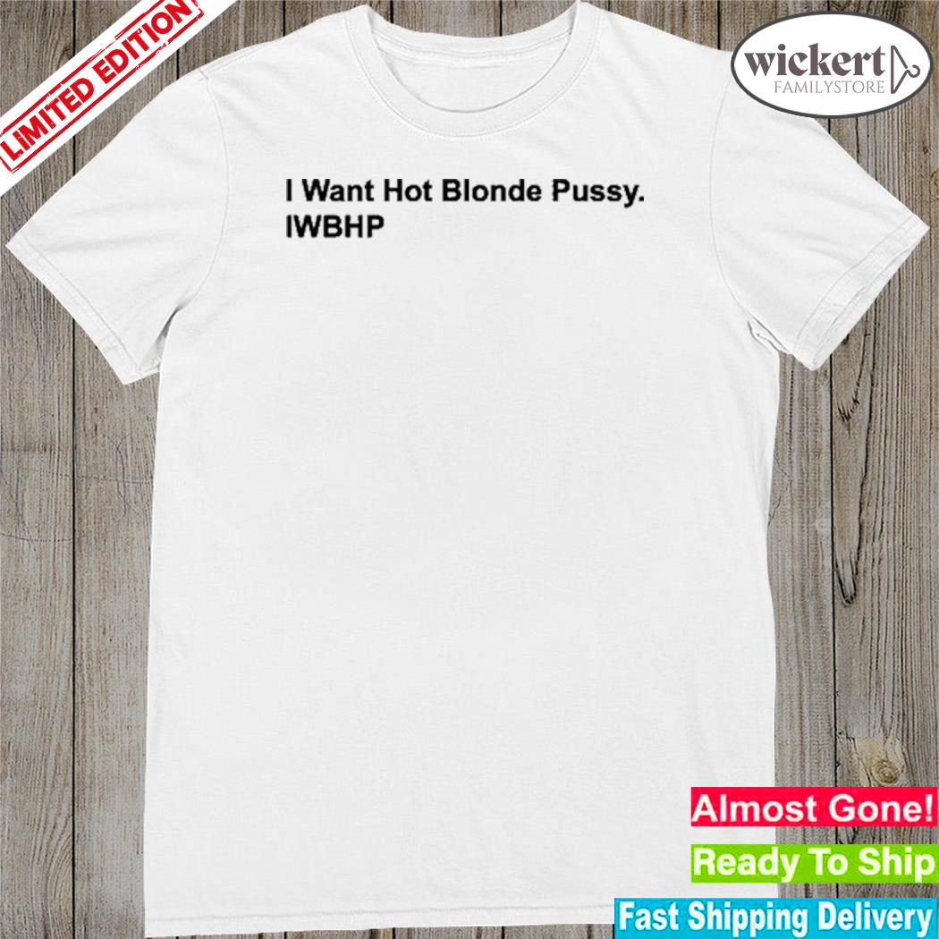 Official i want hot blonde pussy iwhbp shirt