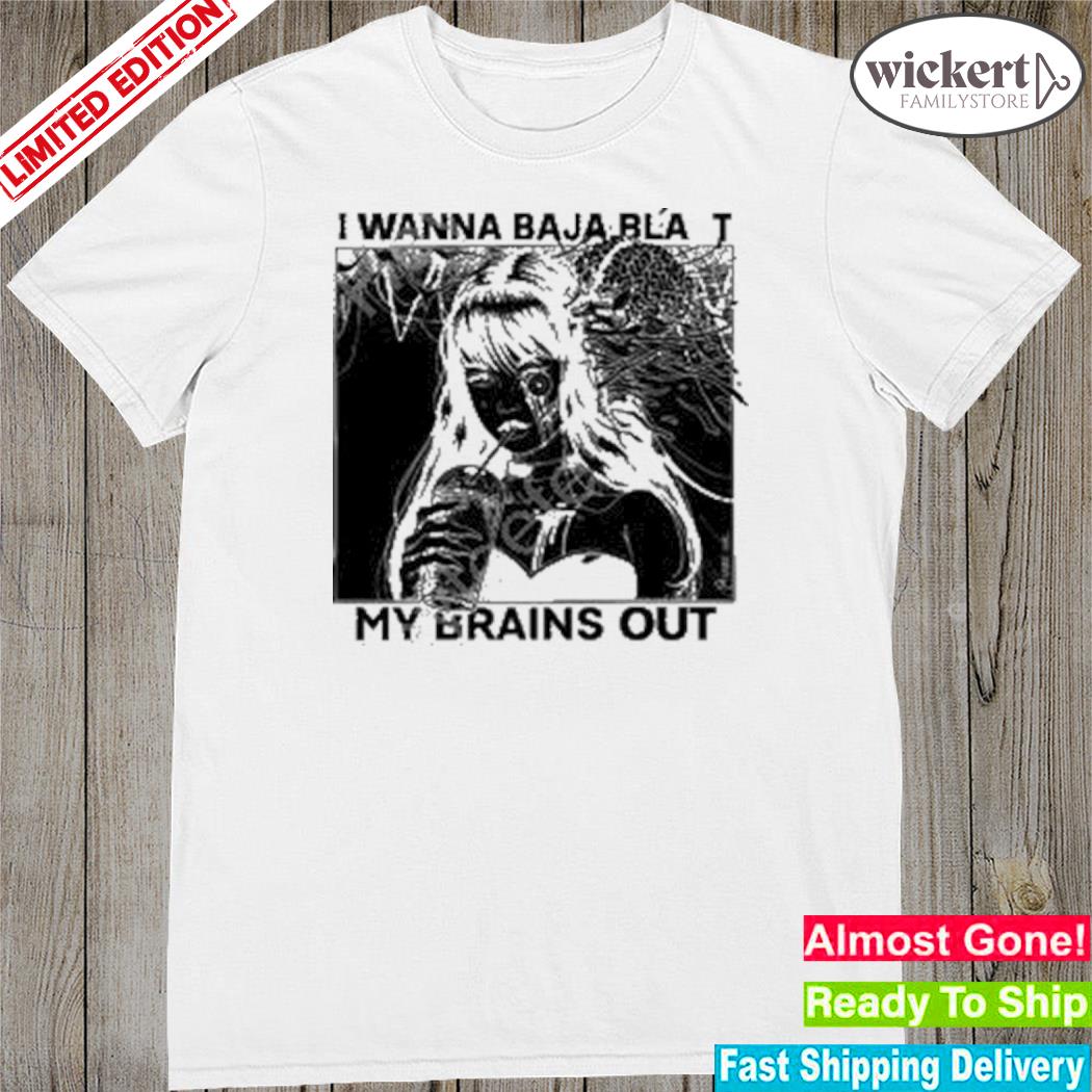 Official i want to baja blast my brains out shirt