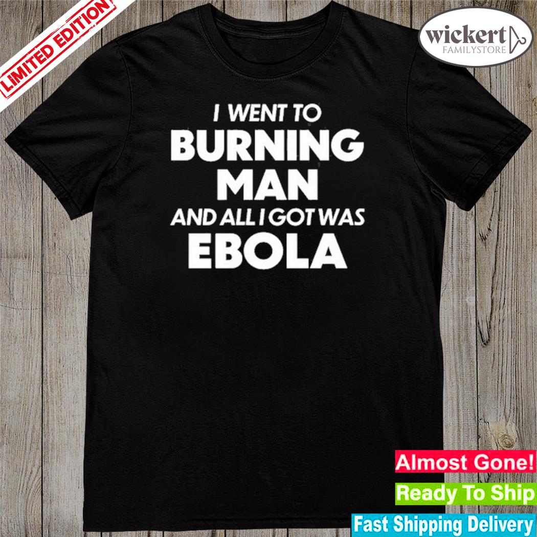 Official i Went To Burning Man And All I Got Was Ebola shirt