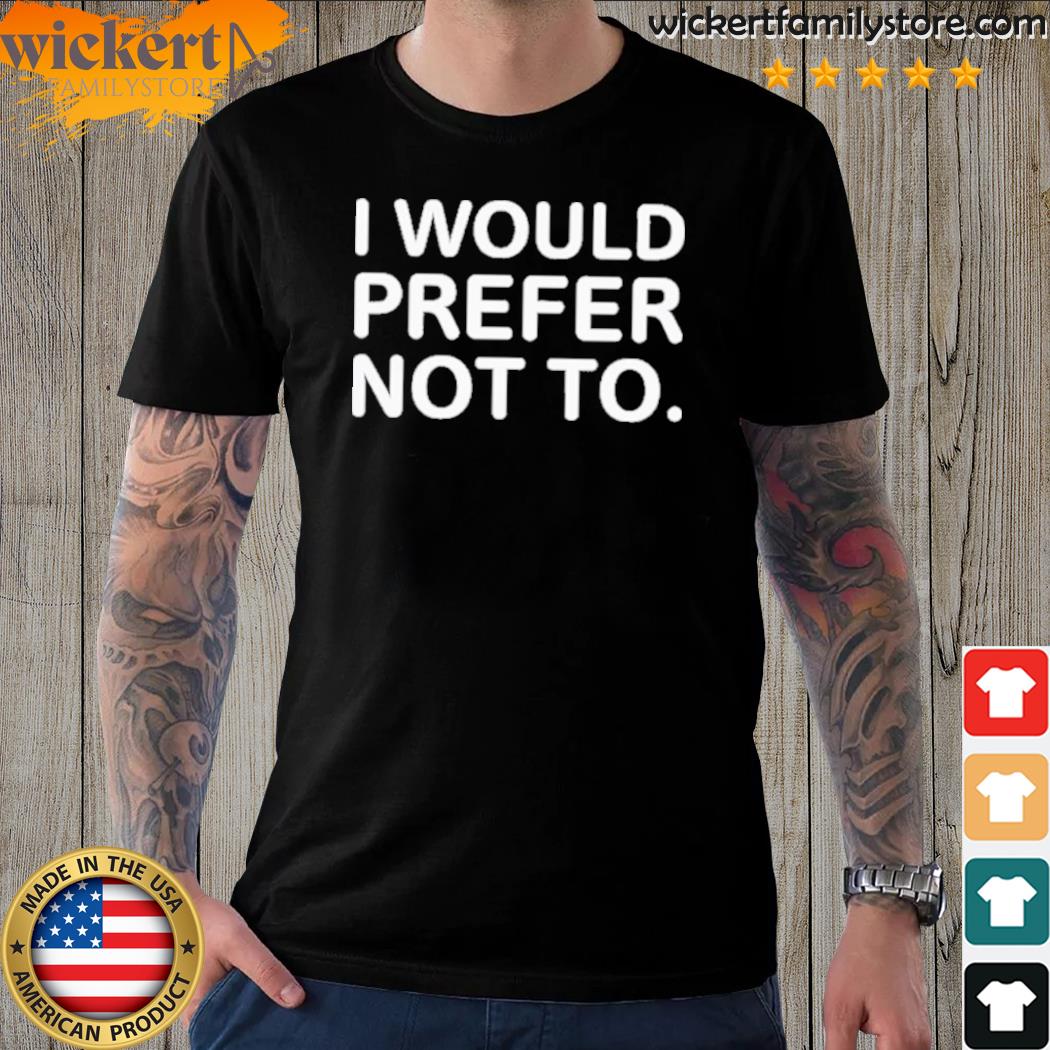 Official i Would Prefer Not To Shirt