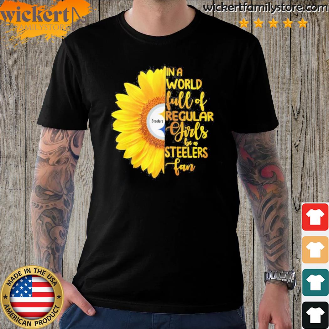 Official in A World Full Of Regular Girls Be Pittsburgh Steelers Fan Unisex T-Shirt
