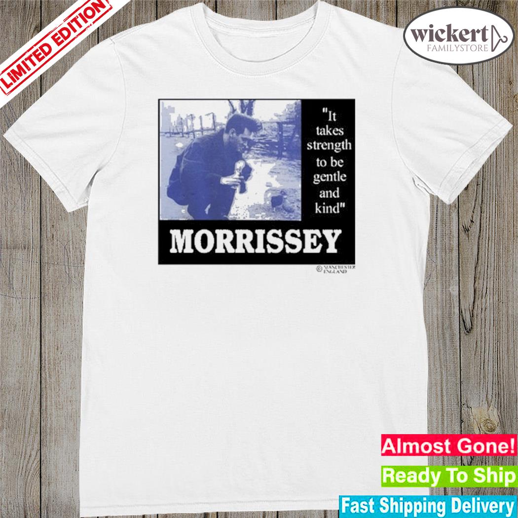 Official it Takes Strength To Be Gentle Kind And Morrissey Shirt