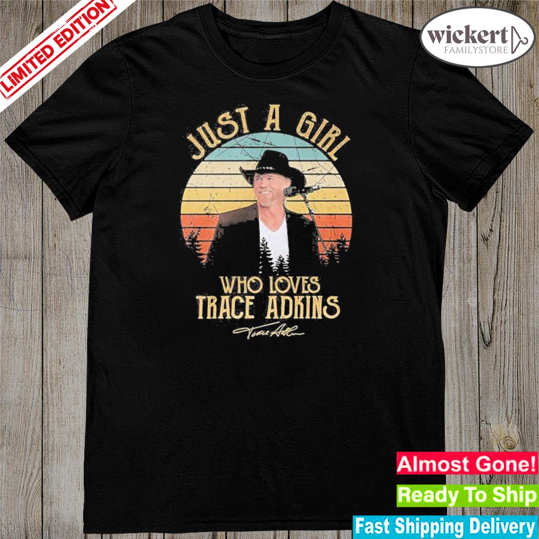 Official just a girl who loves trace adkins 2023 shirt