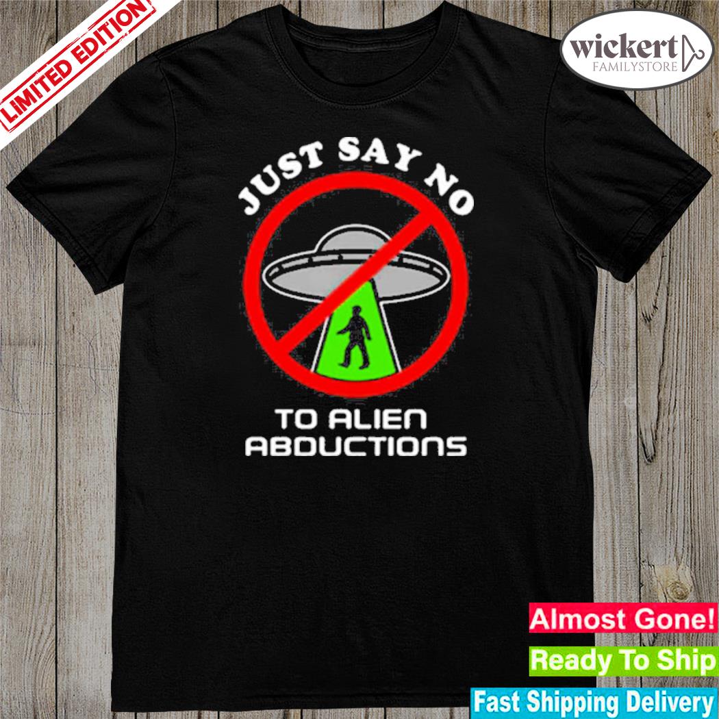 Official just say no to alien abductions 2023 shirt