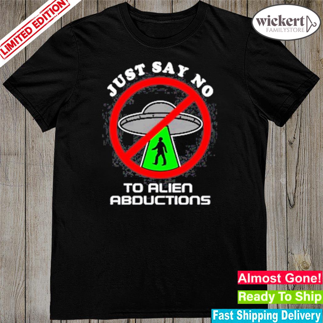 Official just say no to alien abductions shirt