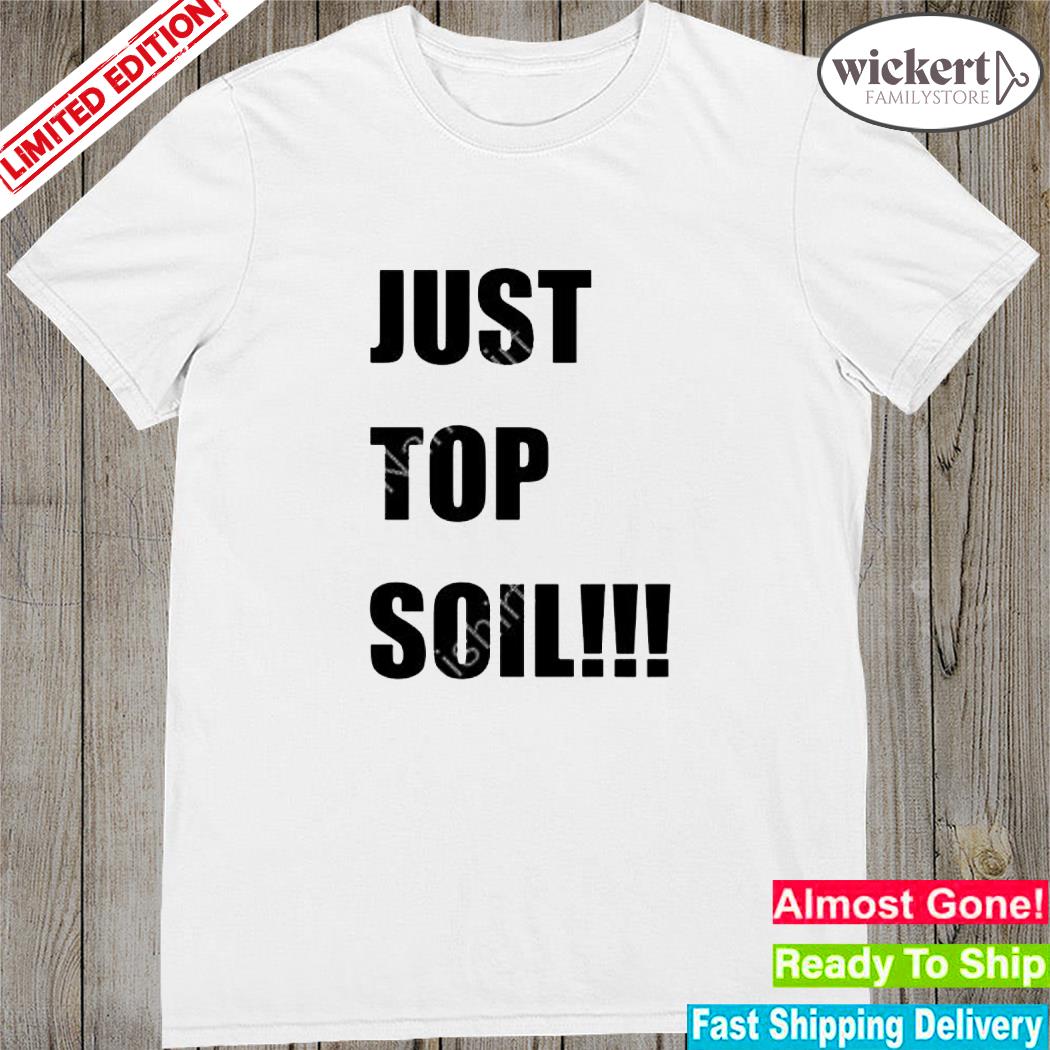 Official just Top Soil Shirt