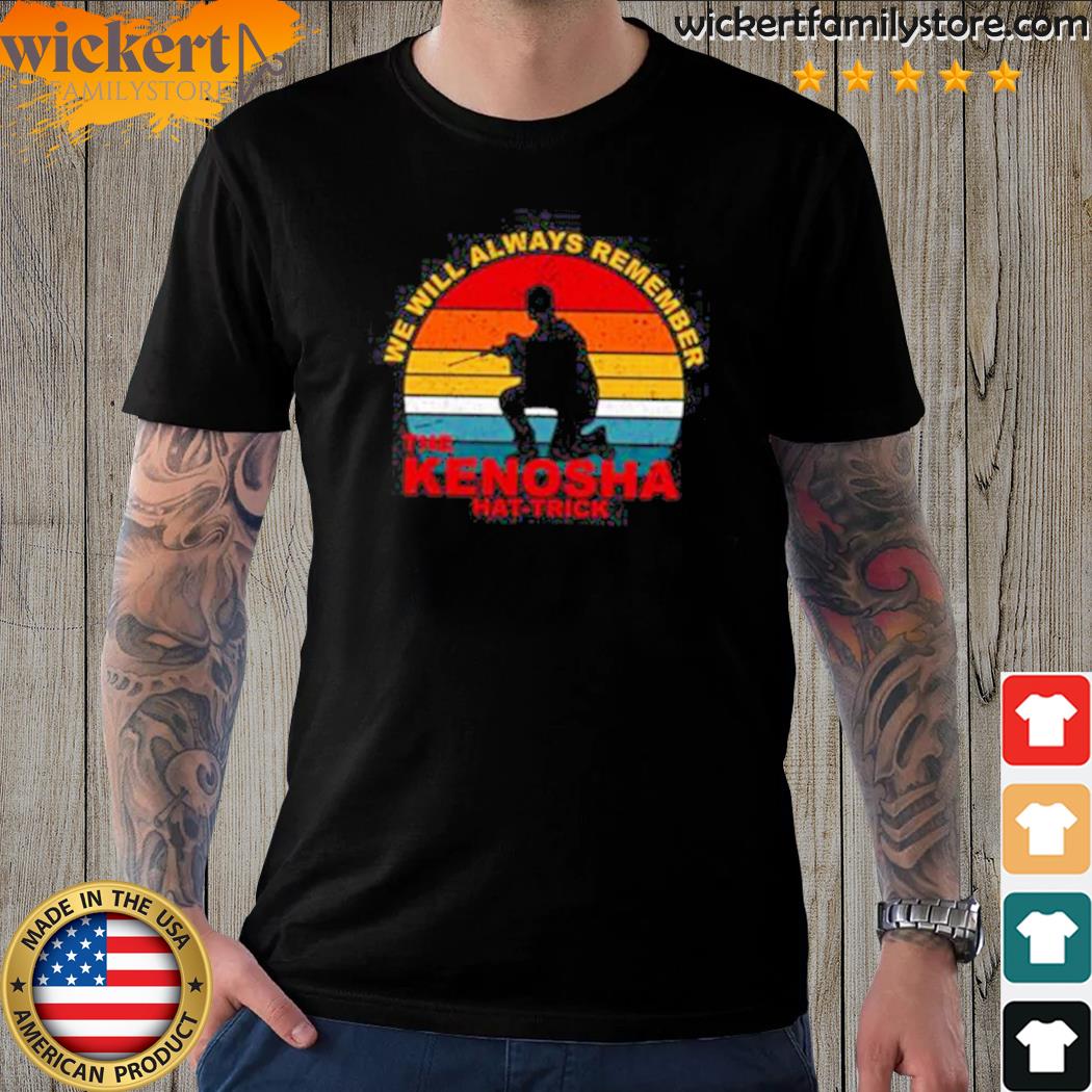 Official kyle rittenhouse we will always remember the kenosha hat trick shirt