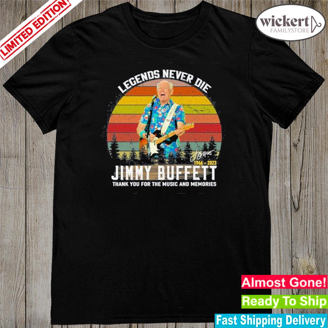 Official legends never die jimmy buffett 1946 – 2023 thank you for the music and memories signature shirt