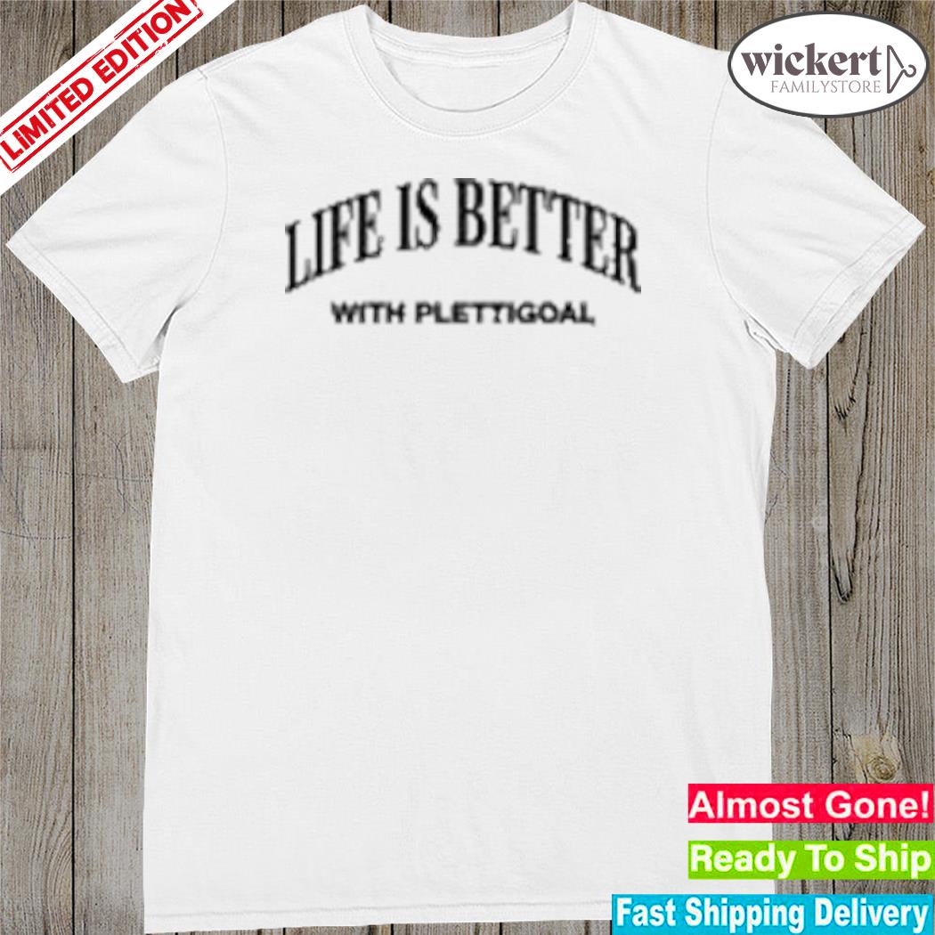 Official life is better with plettigoal shirt