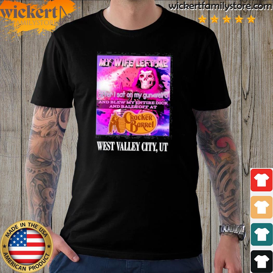 Official my Wife Left Me After I Sat On My Gun Weird And Blew My Entire Dick Shirt