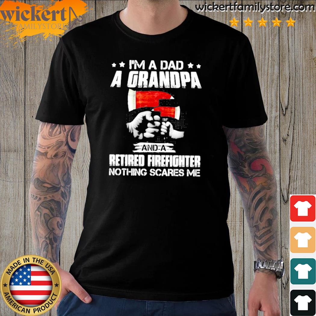 Official official I’m A Dad A Grandpa And A Retired Firefighter Nothing Scares Me T-shirt