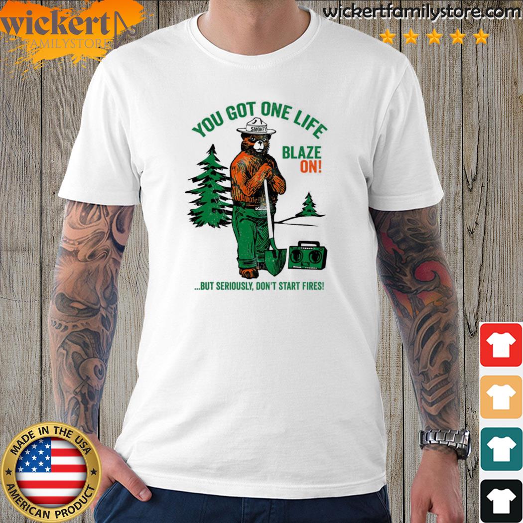 Official smokey bear you got one life blaze on but seriously don't start fires shirt