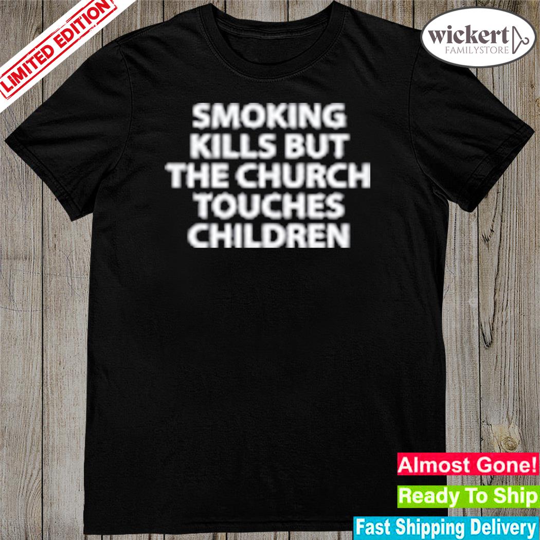 Official smoking kills but the church touches children shirt