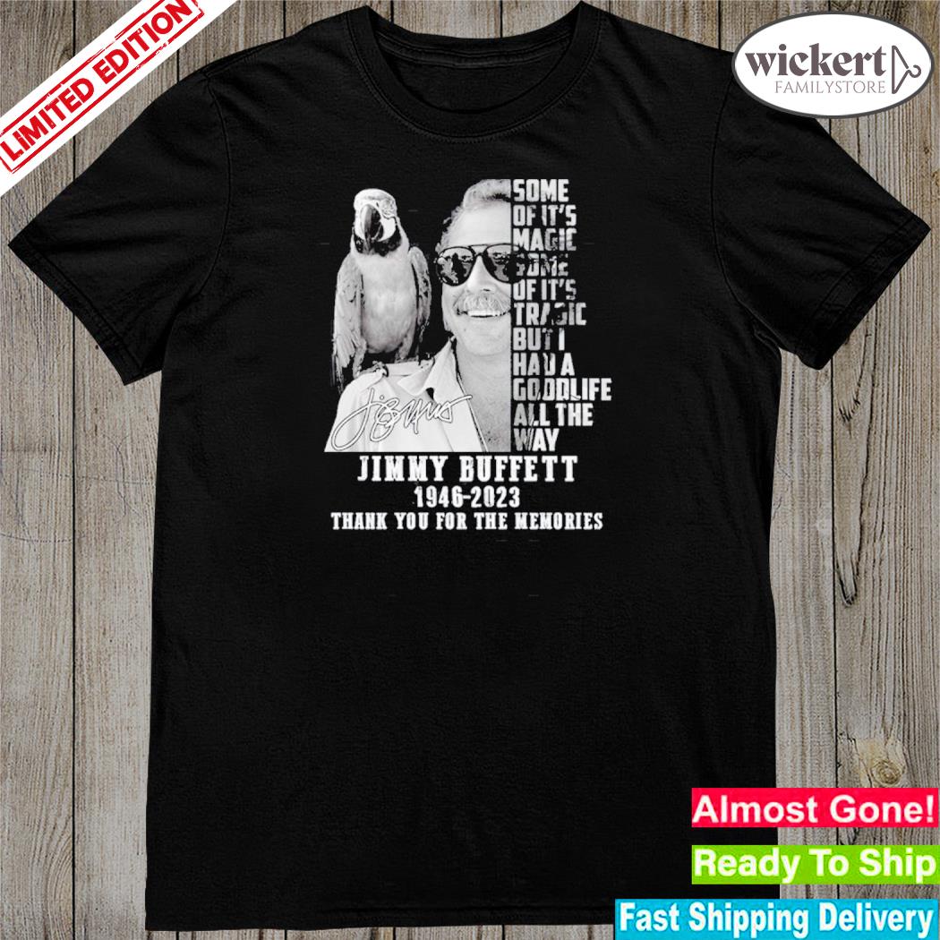 Official some Of It’s Magic Some Of It’s Tragic But I Had A Goodlife All The Way Jimmy Buffett 1946 – 2023 Thank You For The Memories Signature T-Shirt