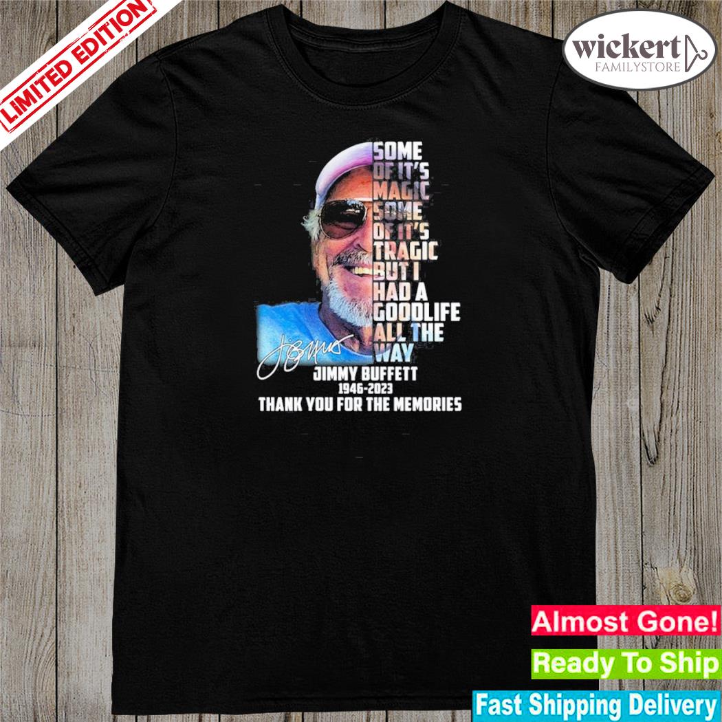 Official some Of It’s Magic Some Of It’s Tragic But I Had A Goodlife All The Way Jimmy Buffett 1946 – 2023 Thank You For The Memories T-Shirt
