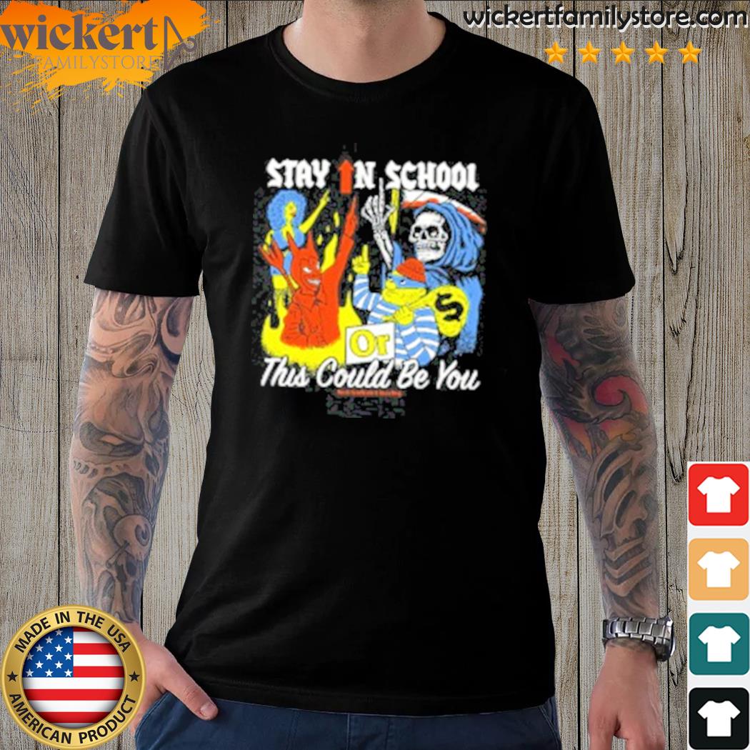 Official stay in school or this could be you shirt