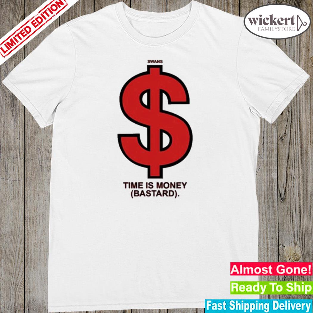 Official swans time is money bastard shirt