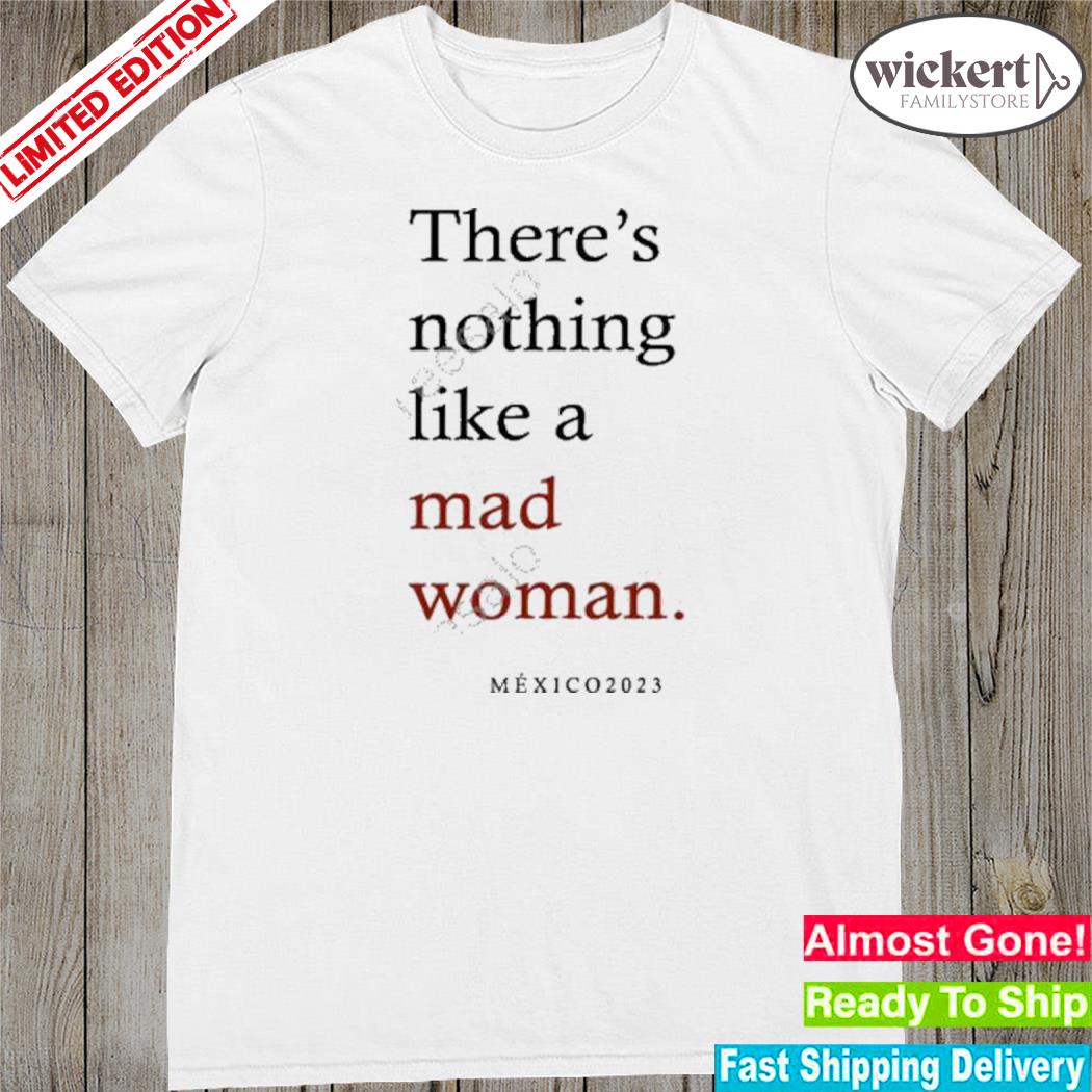 Official there's nothing like a mad woman 2023 shirt
