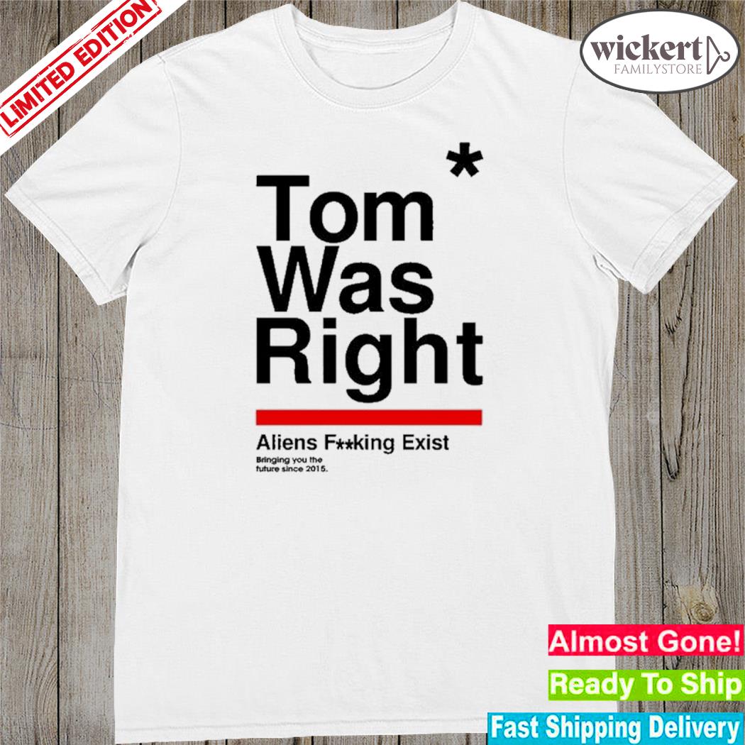 Official tom Was Right Aliens Fucking Exist Shirt