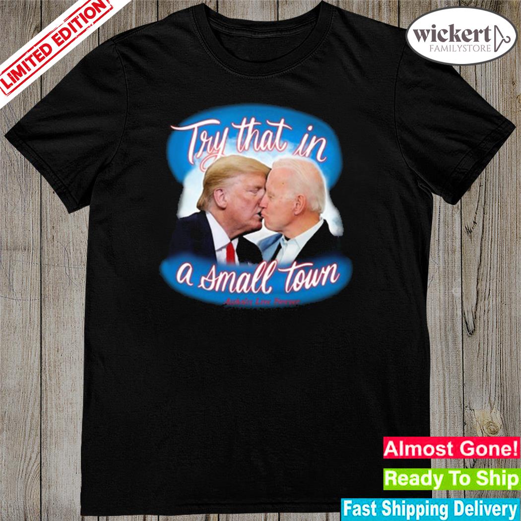 Official trump and Biden try that in a small town assholes live forever photo design t-shirt
