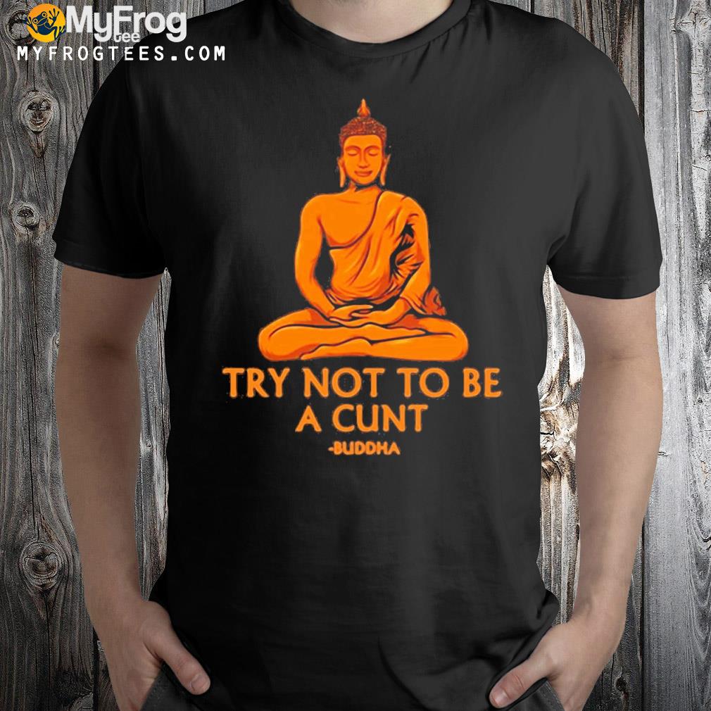 Official Try Not To Be A Cunt Buddha T-shirt