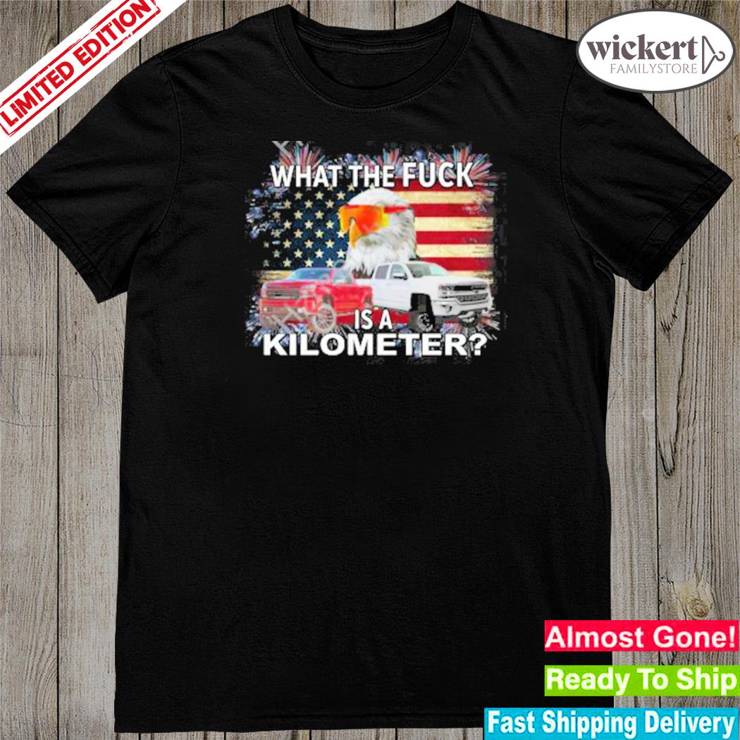 Official united states wtf is a kilometer eagle shirt
