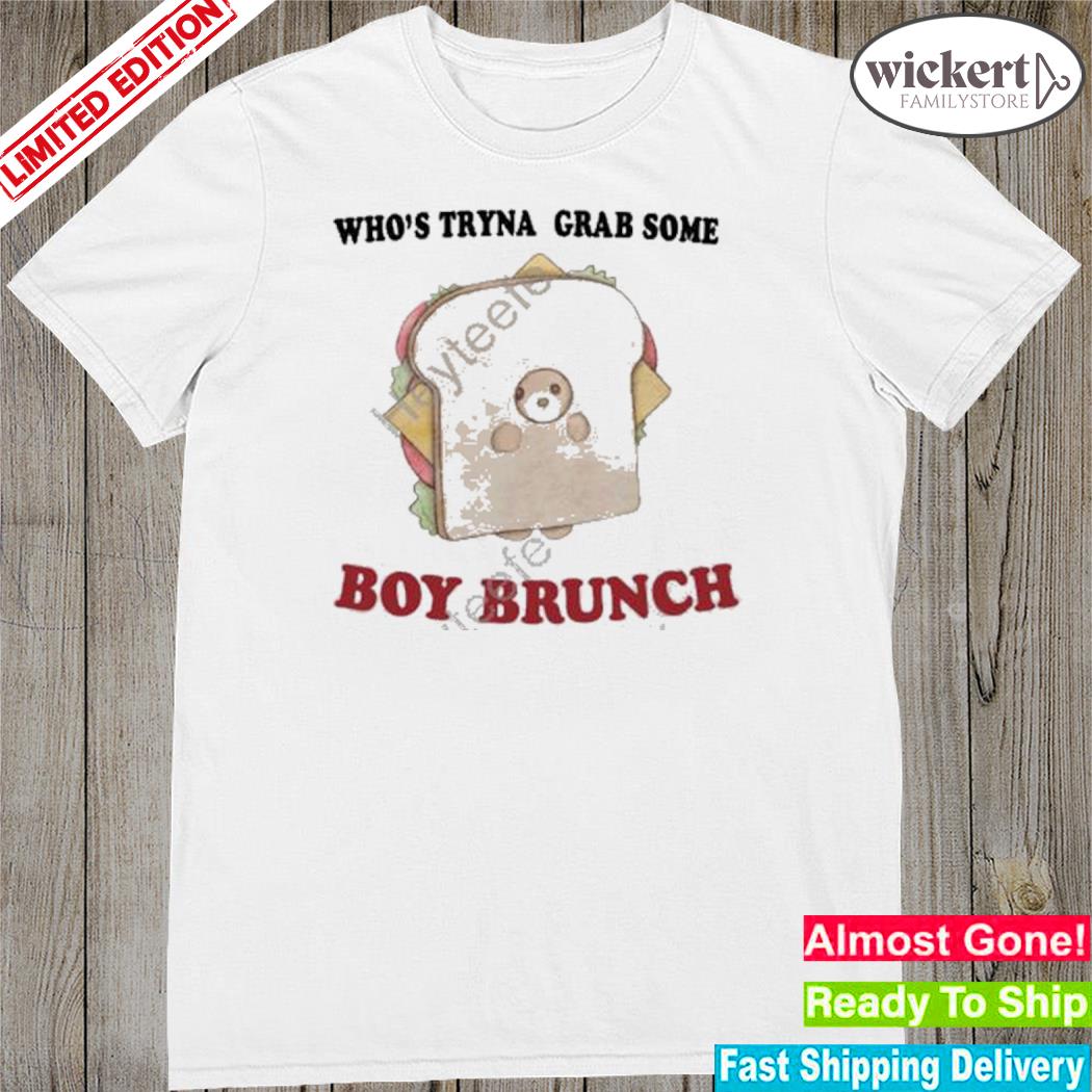 Official who's tryna grab some boy brunch shirt
