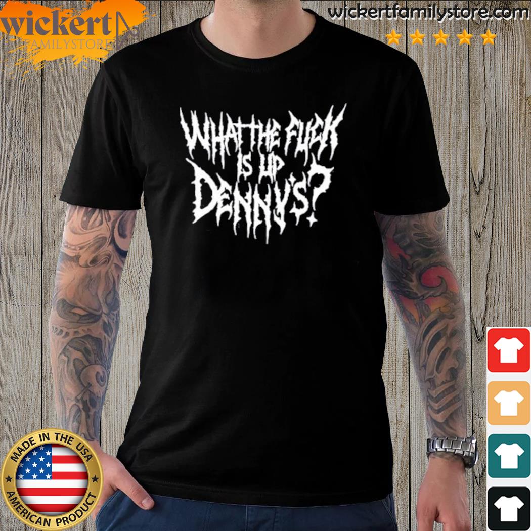 Official wtf what the fuck is up denny's shirt
