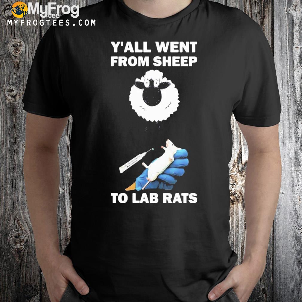 Official Y'all Went From Sheep To Lab Rats T-shirt