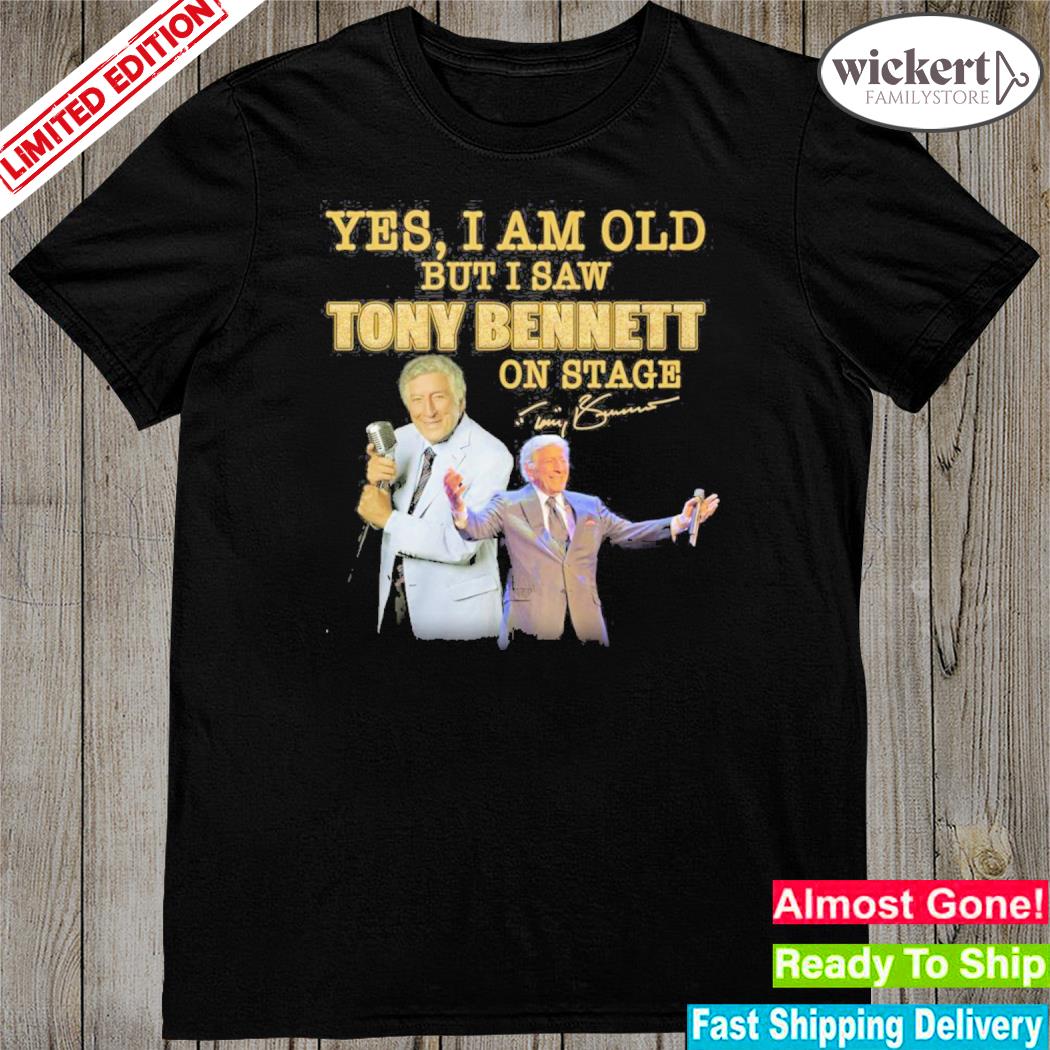 Official yes I am old but I saw tony bennett on stage shirt