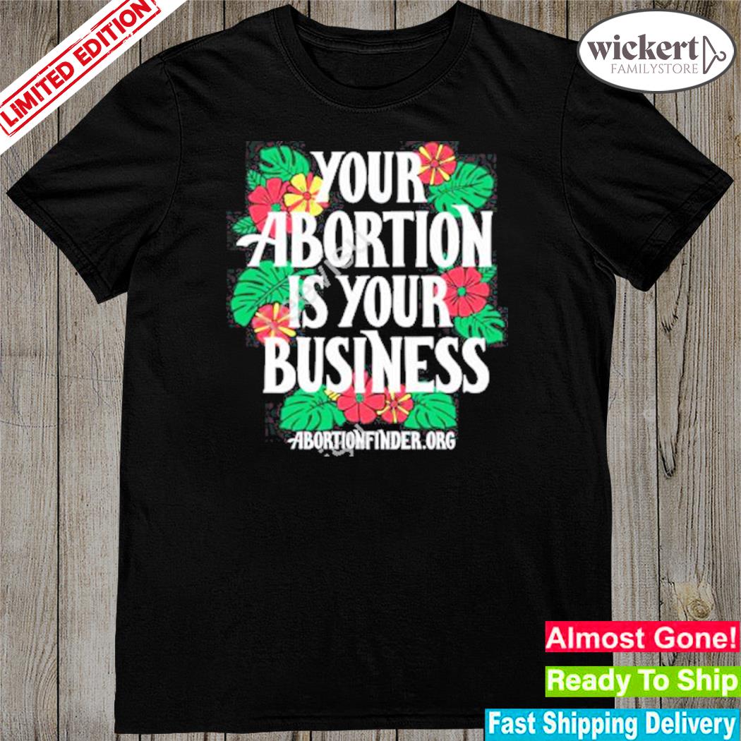 Official your abortion is your business abortionfinder.org new shirt