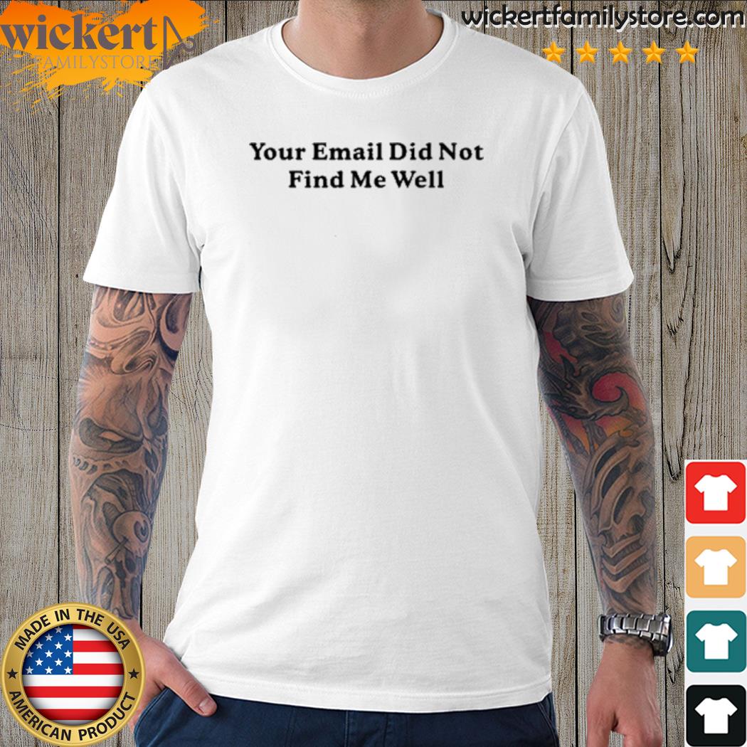 Official your email did not find me well 2023 shirt