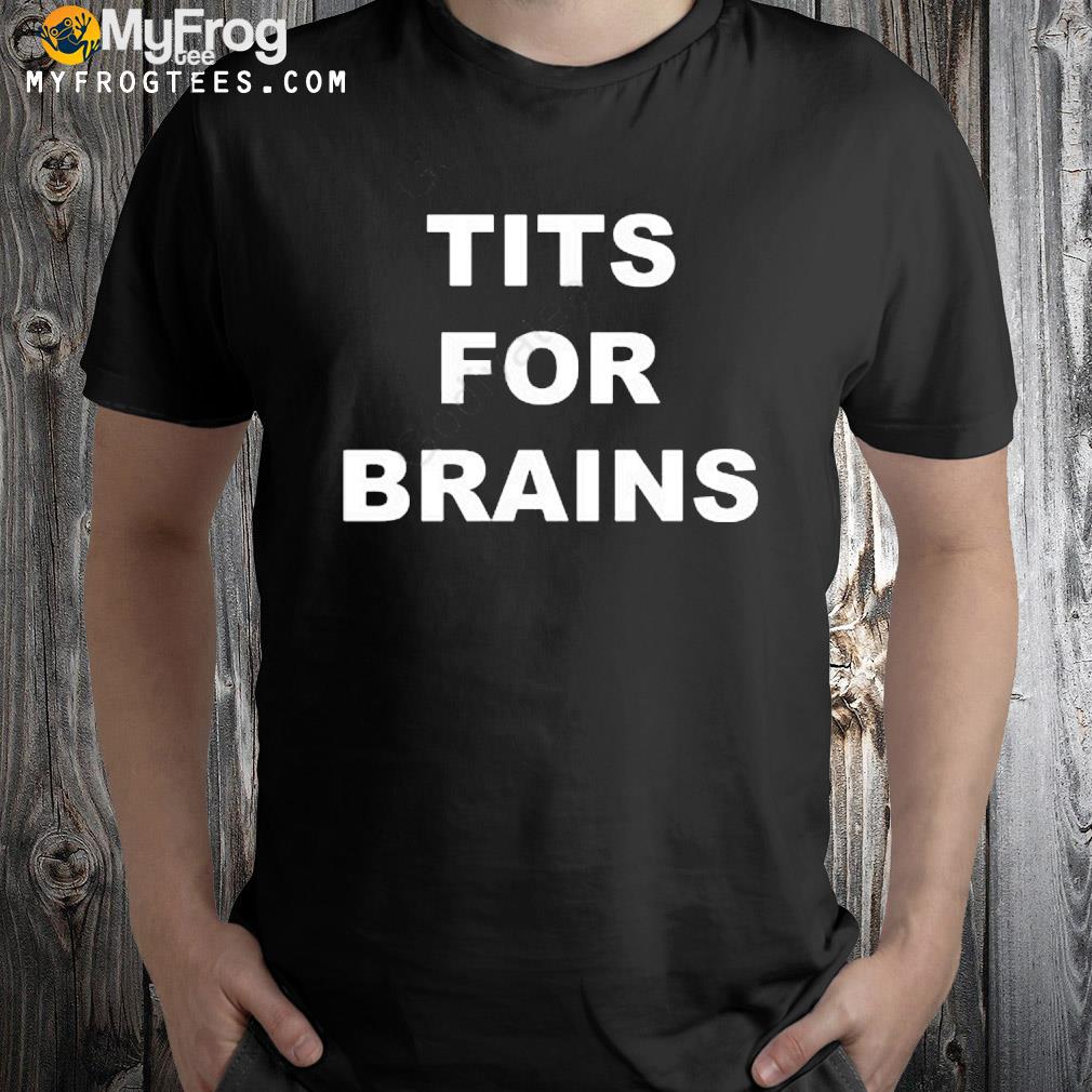 Ogbff merch tits for brains shirt