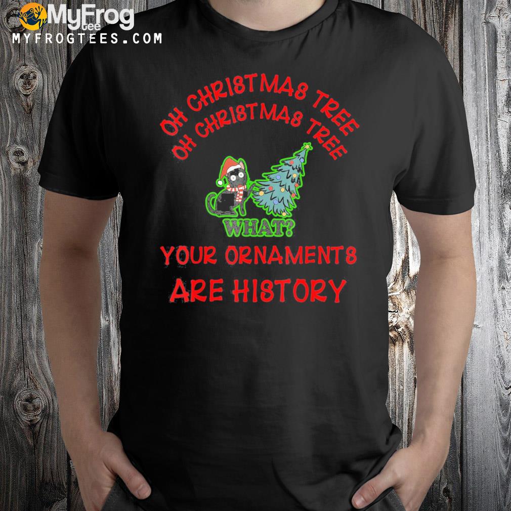 Oh Christmas tree your ornaments are history cat xmas shirt