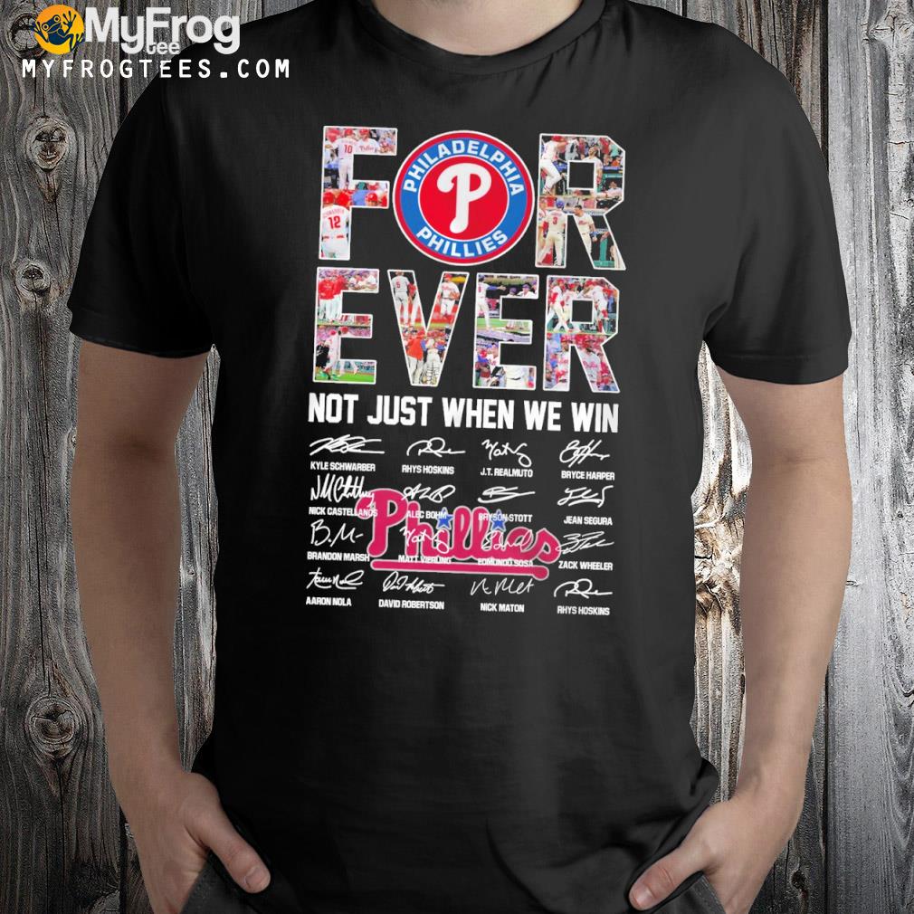 Philadelphia phillies forever not just when we win signatures shirt