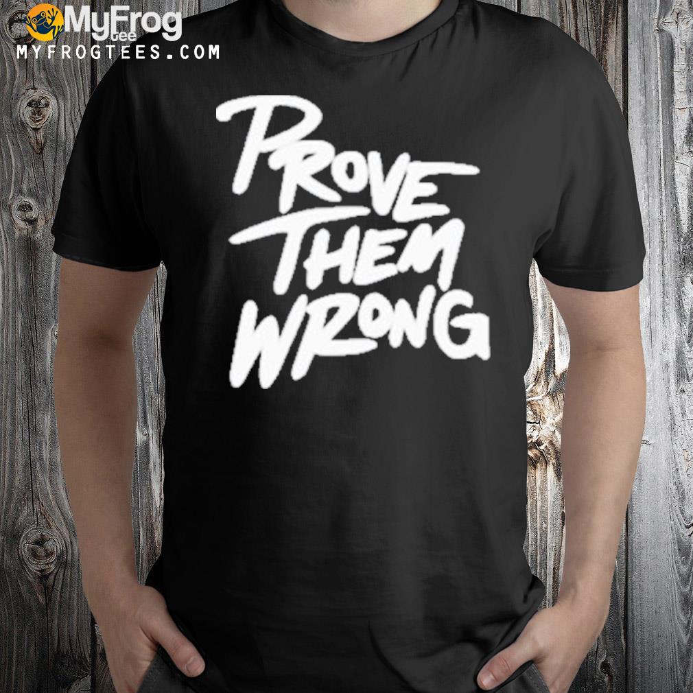 Prove them wrong shirt