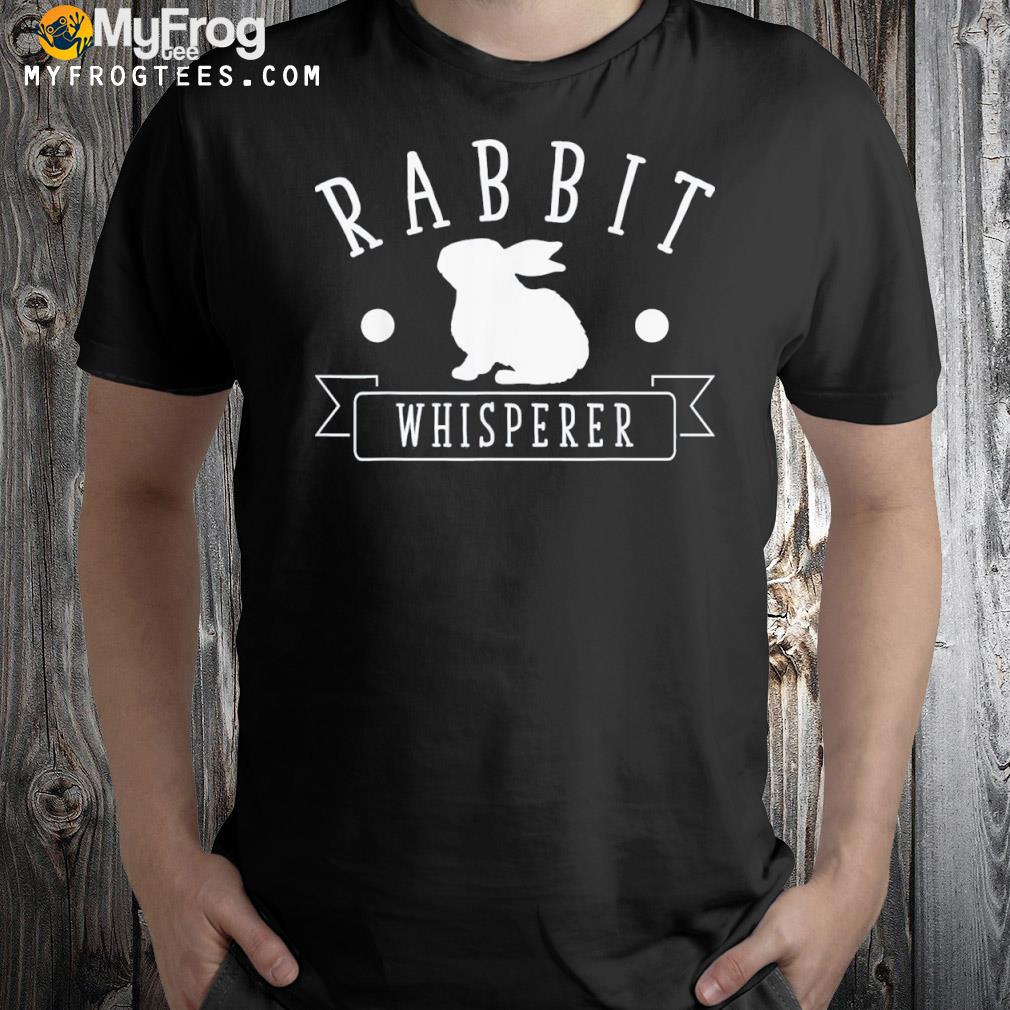 Rabbit whisperer animals lover nature raise feed fun sweet shirt