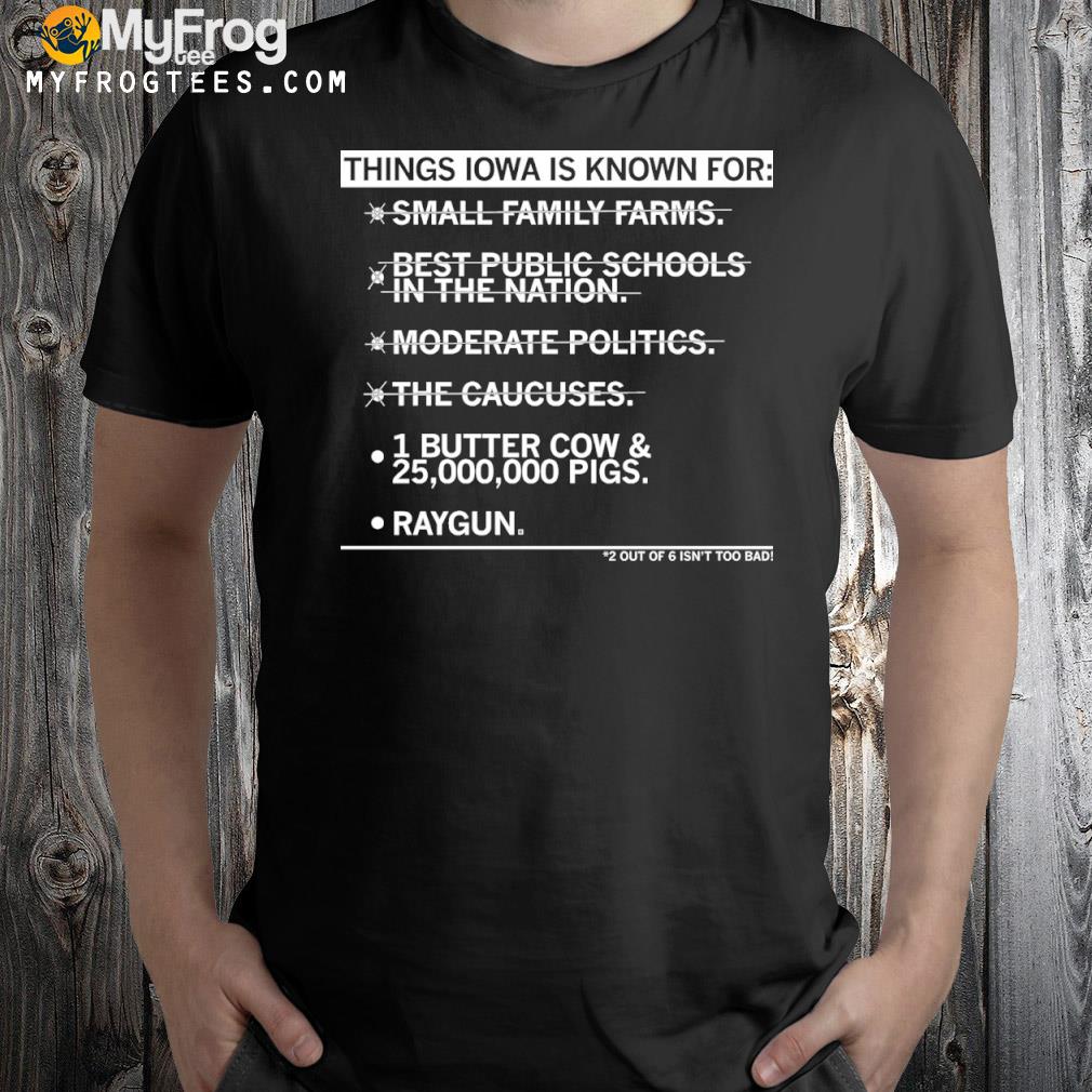 Raygunsite things Iowa is known for small family farms shirt